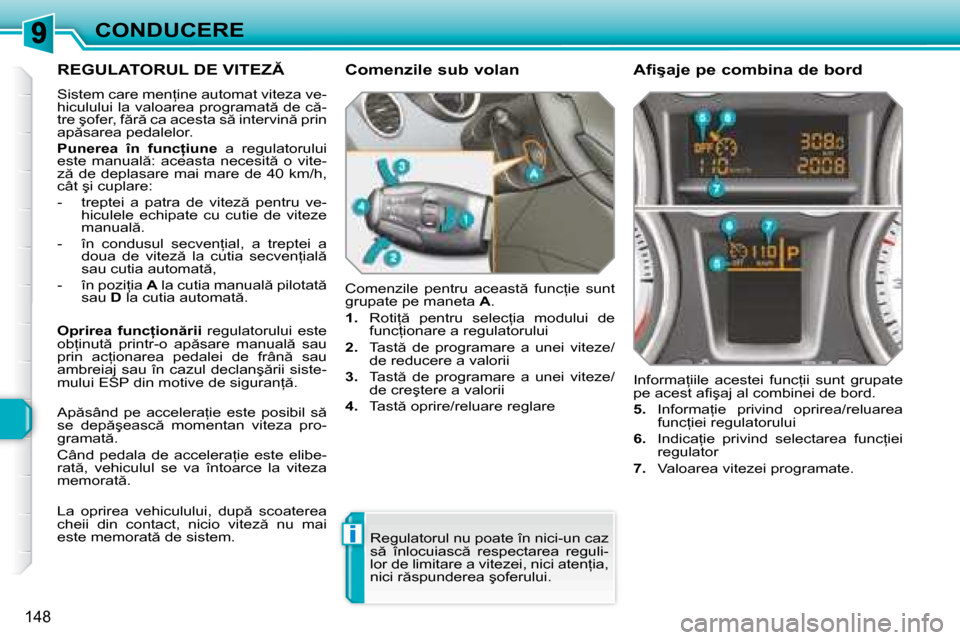 Peugeot 308 SW BL 2008  Manualul de utilizare (in Romanian) i
�1�4�8
CONDUCERE
� � � � � �R�E�G�U�L�A�T�O�R�U�L� �D�E� �V�I�T�E�Z� 
� �S�i�s�t�e�m� �c�a�r�e� �m�e�n=�i�n�e� �a�u�t�o�m�a�t� �v�i�t�e�z�a� �v�e�- 
�h�i�c�u�l�u�l�u�i� �l�a� �v�a�l�o�a�r�e�a� �p