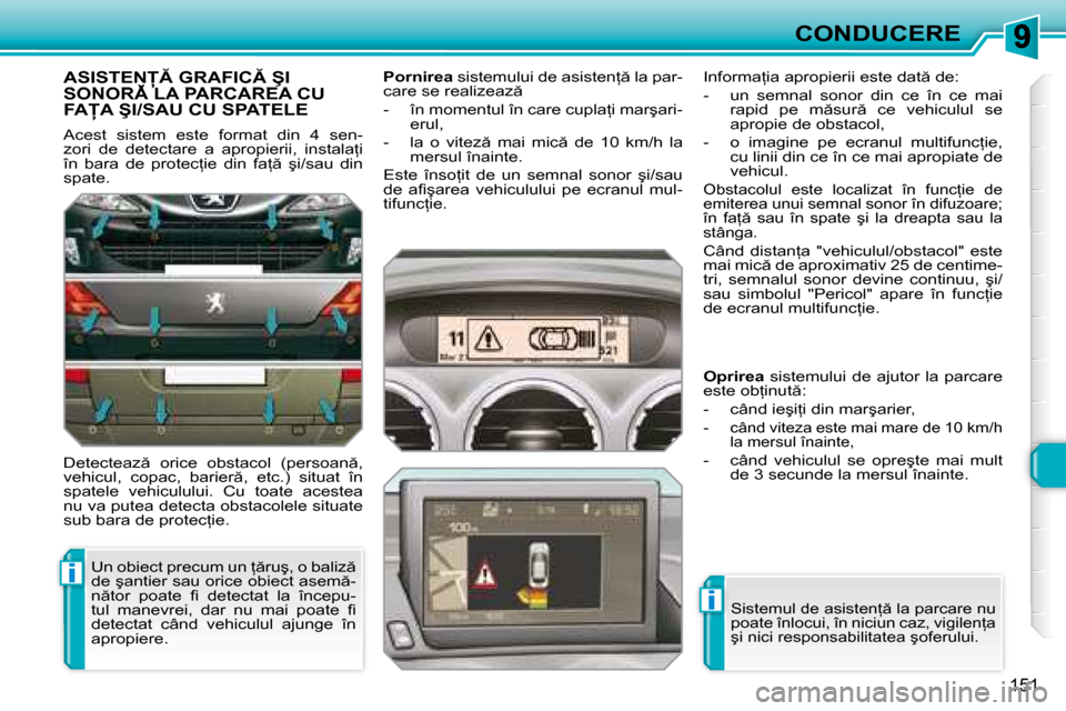 Peugeot 308 SW BL 2008  Manualul de utilizare (in Romanian) i
i
�1�5�1
CONDUCERE
� � � � � �A�S�I�S�T�E�N� �G�R�A�F�I�C� �Ş�I� �S�O�N�O�R� �L�A� �P�A�R�C�A�R�E�A� �C�U� � � � � � �A�S�I�S�T�E�N� �G�R�A�F�I�C� �Ş�I� � � � � � �A�S�I�S�T�E�N�