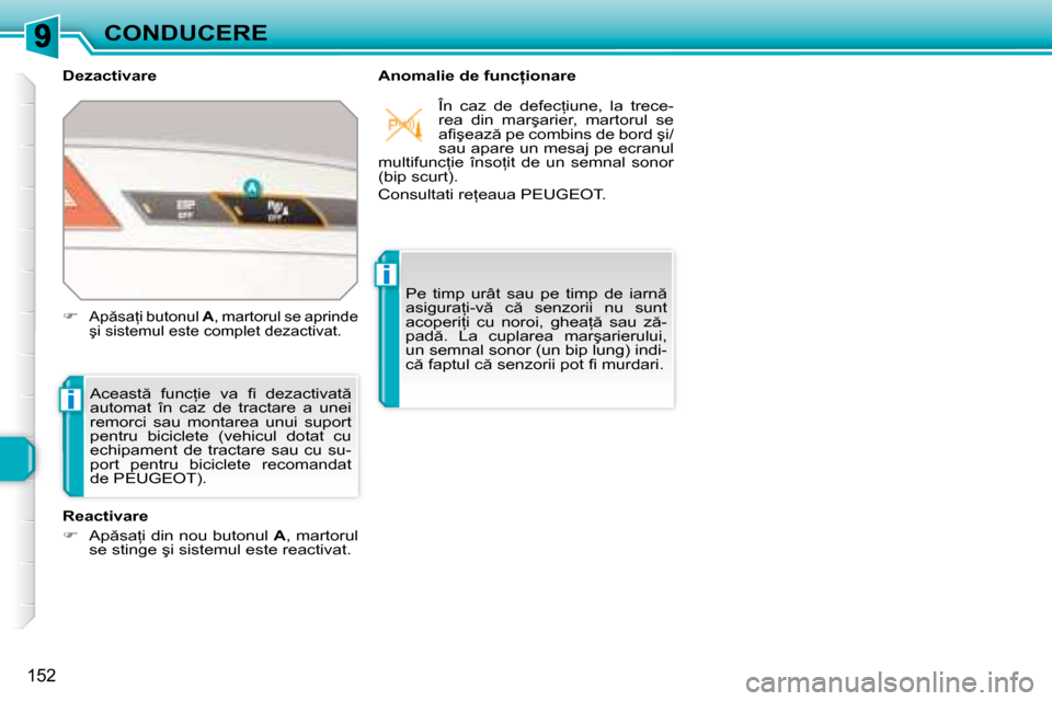 Peugeot 308 SW BL 2008  Manualul de utilizare (in Romanian) i
i
�1�5�2
CONDUCERE
  Dezactivare  � � �A�n�o�m�a�l�i�e� �d�e� �f�u�n�c=�i�o�n�a�r�e� 
� � � �A�c�e�a�s�t �  �f�u�n�c=�i�e�  �v�a�  �ﬁ� �  �d�e�z�a�c�t�i�v�a�t �  
�a�u�t�o�m�a�t�  �î�n�  �c�a