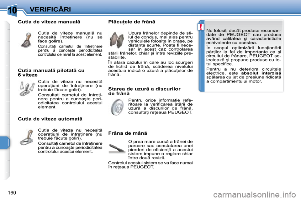Peugeot 308 SW BL 2008  Manualul de utilizare (in Romanian) �1�0
!
�1�6�0
�V�E�R�I�F�I�C�R�I� �N�u� �f�o�l�o�s�i=�i� �d�e�c�â�t� �p�r�o�d�u�s�e� �r�e�c�o�m�a�n�- 
�d�a�t�e�  �d�e�  � �P�E�U�G�E�O�T� �  �s�a�u�  �p�r�o�d�u�s�e� 
�a�v�â�n�d�  �c�a�l�i�t�a�t