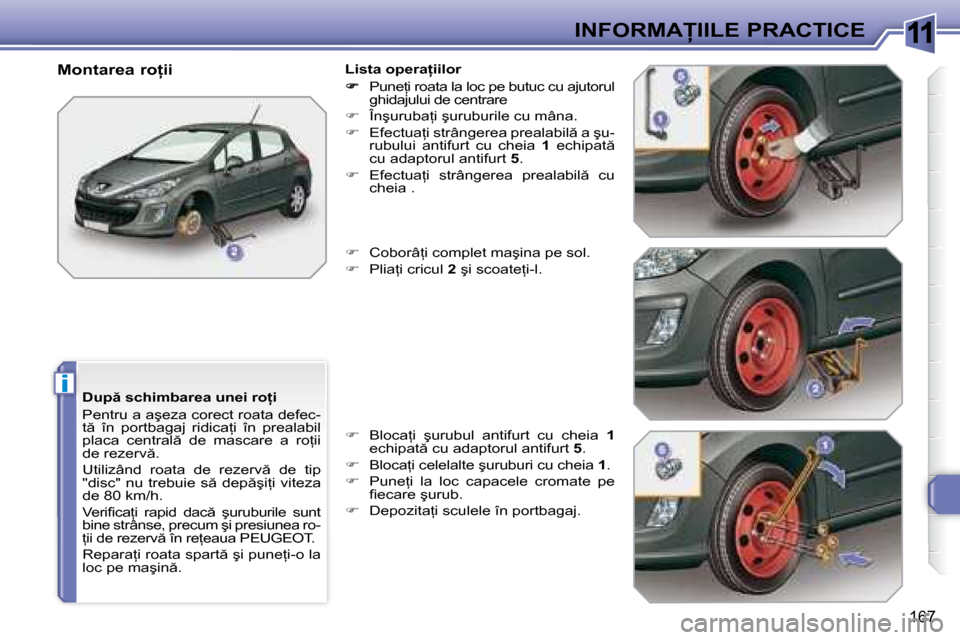 Peugeot 308 SW BL 2008  Manualul de utilizare (in Romanian) 11
i
�1�6�7
�I�N�F�O�R�M�A�I�I�L�E� �P�R�A�C�T�I�C�E
�D�u�p � �s�c�h�i�m�b�a�r�e�a� �u�n�e�i� �r�o=�i�  
� �P�e�n�t�r�u� �a� �a�ş�e�z�a� �c�o�r�e�c�t� �r�o�a�t�a� �d�e�f�e�c�- 
�t �  �î�n�  �p�