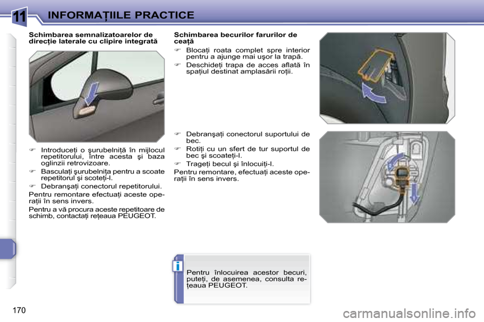 Peugeot 308 SW BL 2008  Manualul de utilizare (in Romanian) 11
i
�1�7�0
�I�N�F�O�R�M�A�I�I�L�E� �P�R�A�C�T�I�C�E
� � � � �S�c�h�i�m�b�a�r�e�a� �s�e�m�n�a�l�i�z�a�t�o�a�r�e�l�o�r� �d�e�  
�d�i�r�e�c=�i�e� �l�a�t�e�r�a�l�e� �c�u� �c�l�i�p�i�r�e� �i�n�t�e�g�r�