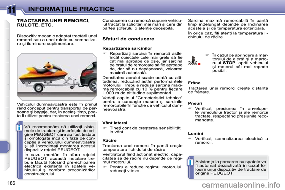 Peugeot 308 SW BL 2008  Manualul de utilizare (in Romanian) 11
i
i
�1�8�6
�I�N�F�O�R�M�A�I�I�L�E� �P�R�A�C�T�I�C�E
     TRACTAREA UNEI REMORCI, RULOTE, ETC. 
� �V�e�h�i�c�u�l�u�l�  �d�u�m�n�e�a�v�o�a�s�t�r �  �e�s�t�e�  �î�n�  �p�r�i�m�u�l�  
�r�â�n�d� �c