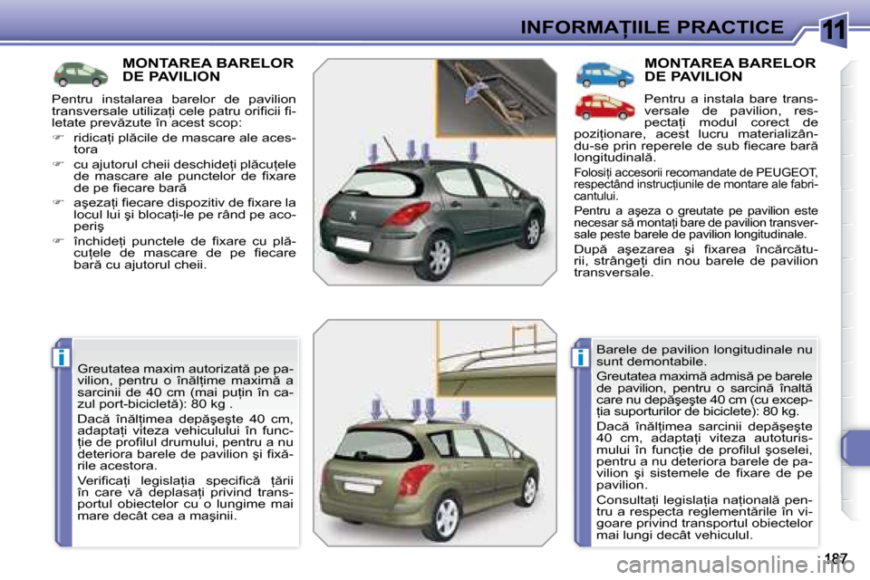 Peugeot 308 SW BL 2008  Manualul de utilizare (in Romanian) 11
ii
�I�N�F�O�R�M�A�I�I�L�E� �P�R�A�C�T�I�C�E
         MONTAREA BARELOR �D�E� �P�A�V�I�L�I�O�N� 
� �G�r�e�u�t�a�t�e�a� �m�a�x�i�m� �a�u�t�o�r�i�z�a�t � �p�e� �p�a�- 
�v�i�l�i�o�n�,�  �p�e�n�t�r�u�