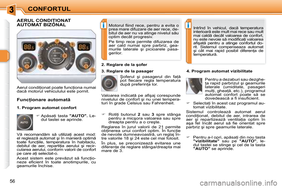 Peugeot 308 SW BL 2008  Manualul de utilizare (in Romanian) ii
�5�6
CONFORTUL� �M�o�t�o�r�u�l� �ﬁ� �i�n�d� �r�e�c�e�,� �p�e�n�t�r�u� �a� �e�v�i�t�a� �o�  
�p�r�e�a� �m�a�r�e� �d�i�f�u�z�a�r�e� �d�e� �a�e�r� �r�e�c�e�,� �d�e�-
�b�i�t�u�l� �d�e� �a�e�r� �n�u� 