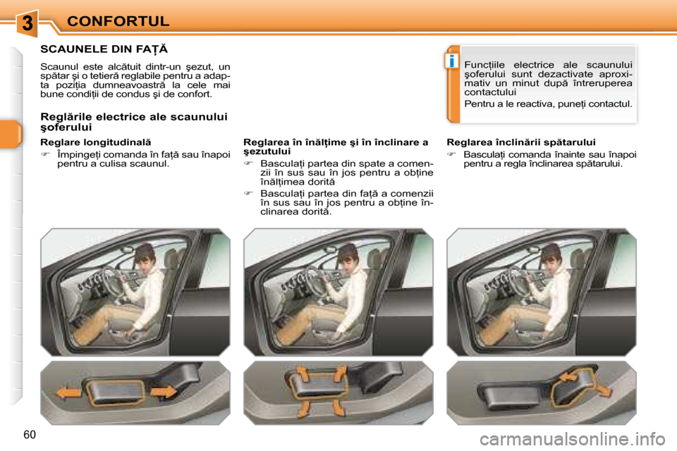 Peugeot 308 SW BL 2008  Manualul de utilizare (in Romanian) i
�6�0
CONFORTUL
� � � � � � � � � �S�C�A�U�N�E�L�E� �D�I�N� �F�A� 
� �S�c�a�u�n�u�l�  �e�s�t�e�  �a�l�c �t�u�i�t�  �d�i�n�t�r�-�u�n�  �ş�e�z�u�t�,�  �u�n�  
�s�p �t�a�r� �ş�i� �o� �t�e�t�i�e�