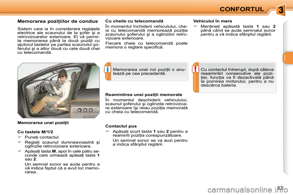 Peugeot 308 SW BL 2008  Manualul de utilizare (in Romanian) i!
�6�3
CONFORTUL
� � �M�e�m�o�r�a�r�e�a� �p�o�z�i=�i�i�l�o�r� �d�e� �c�o�n�d�u�s�  
� �S�i�s�t�e�m�  �c�a�r�e�  �i�a�  �î�n�  �c�o�n�s�i�d�e�r�a�r�e�  �r�e�g�l�a�j�e�l�e�  
�e�l�e�c�t�r�i�c�e�  �a�