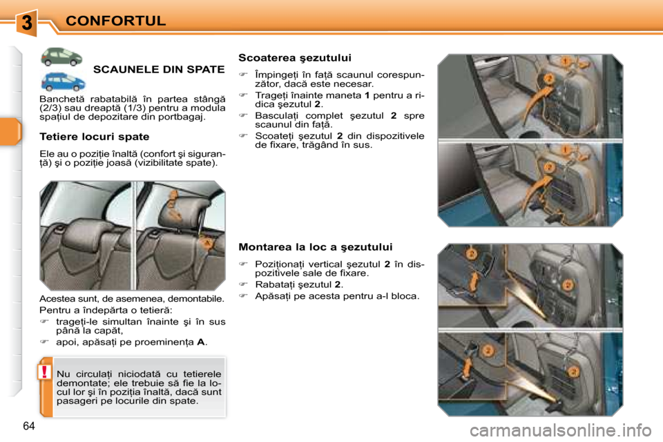 Peugeot 308 SW BL 2008  Manualul de utilizare (in Romanian) !
�6�4
CONFORTUL
         SCAUNELE DIN SPATE 
� �N�u�  �c�i�r�c�u�l�a=�i�  �n�i�c�i�o�d�a�t �  �c�u�  �t�e�t�i�e�r�e�l�e�  
�d�e�m�o�n�t�a�t�e�;�  �e�l�e�  �t�r�e�b�u�i�e�  �s �  �ﬁ� �e�  �l�a�  