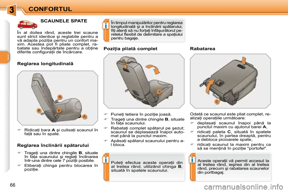 Peugeot 308 SW BL 2008  Manualul de utilizare (in Romanian) ii
i
66
CONFORTUL
           SCAUNELE SPATE 
� � �R�e�g�l�a�r�e�a� �l�o�n�g�i�t�u�d�i�n�a�l �  
� � �R�e�g�l�a�r�e�a� �î�n�c�l�i�n �r�i�i� �s�p �t�a�r�u�l�u�i�  
   
� � �  �T�r�a�g�e=�i�  �u�