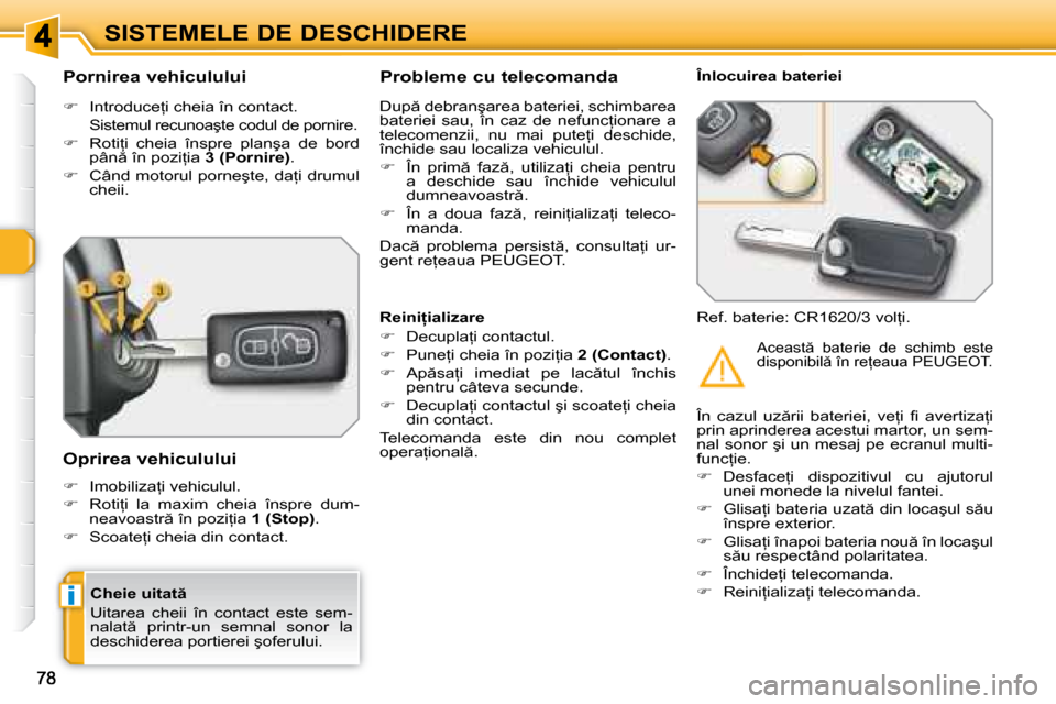 Peugeot 308 SW BL 2008  Manualul de utilizare (in Romanian) i
SISTEMELE DE DESCHIDERE
� � �C�h�e�i�e� �u�i�t�a�t �  
� �U�i�t�a�r�e�a�  �c�h�e�i�i�  �î�n�  �c�o�n�t�a�c�t�  �e�s�t�e�  �s�e�m�- 
�n�a�l�a�t �  �p�r�i�n�t�r�-�u�n�  �s�e�m�n�a�l�  �s�o�n�o�r�  
