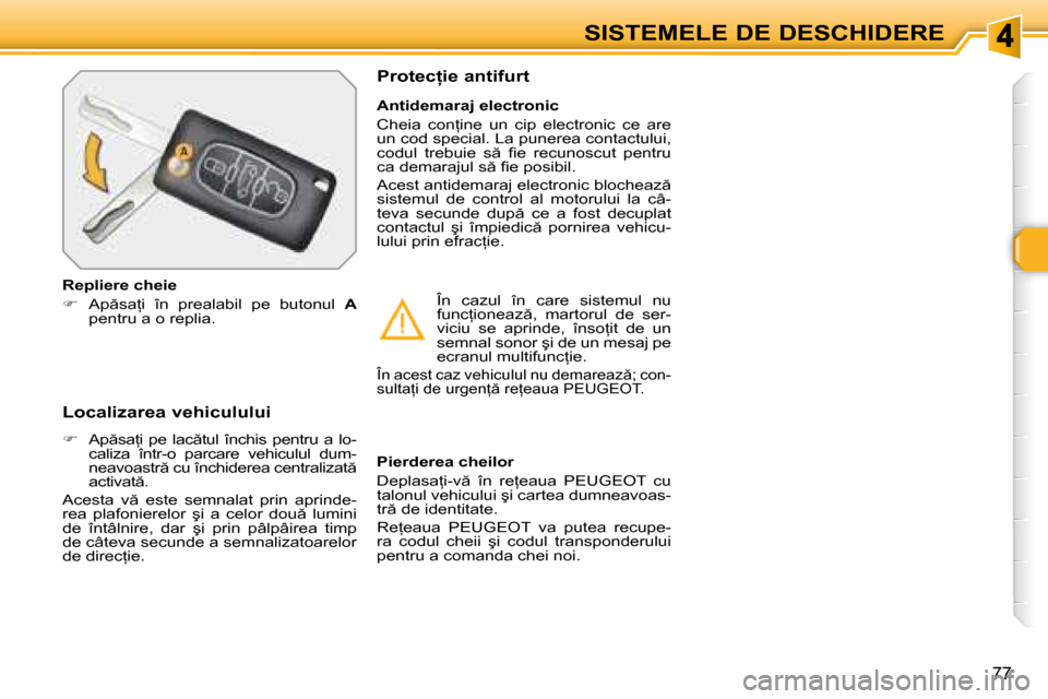 Peugeot 308 SW BL 2008  Manualul de utilizare (in Romanian) �7�7
SISTEMELE DE DESCHIDERE
� � �L�o�c�a�l�i�z�a�r�e�a� �v�e�h�i�c�u�l�u�l�u�i�  
   
� � �  �A�p �s�a=�i�  �p�e�  �l�a�c �t�u�l�  �î�n�c�h�i�s�  �p�e�n�t�r�u�  �a�  �l�o�-
�c�a�l�i�z�a�  �î�