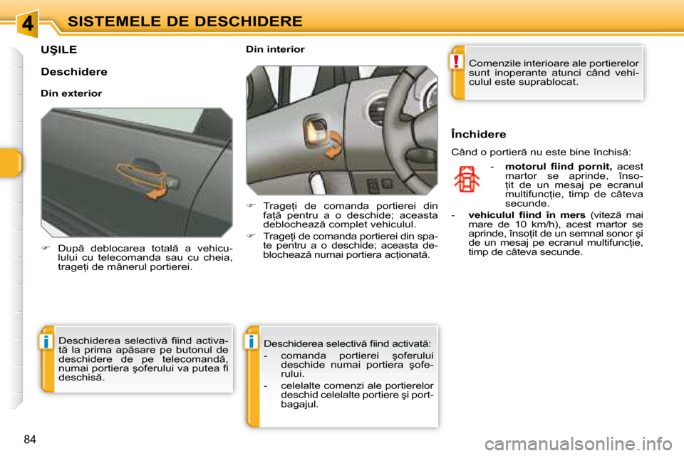 Peugeot 308 SW BL 2008  Manualul de utilizare (in Romanian) !
ii
�8�4
SISTEMELE DE DESCHIDERE
� � � � � � � � � �U�Ş�I�L�E� 
   
� � �  �D�u�p �  �d�e�b�l�o�c�a�r�e�a�  �t�o�t�a�l �  �a�  �v�e�h�i�c�u�-
�l�u�l�u�i�  �c�u�  �t�e�l�e�c�o�m�a�n�d�a�  �s�a�u
