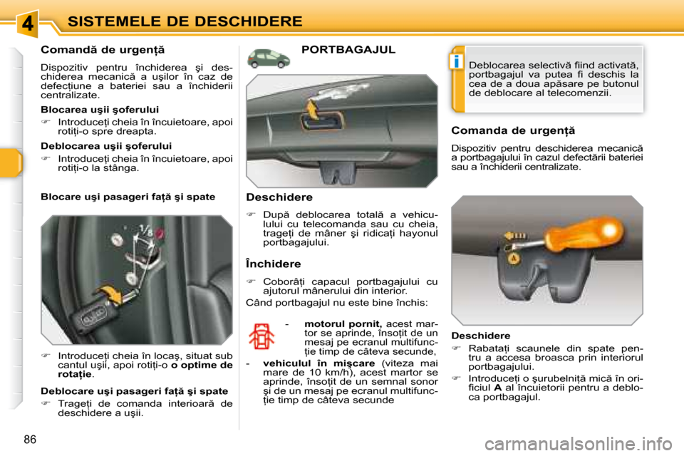 Peugeot 308 SW BL 2008  Manualul de utilizare (in Romanian) i
�8�6
SISTEMELE DE DESCHIDERE
� � �C�o�m�a�n�d � �d�e� �u�r�g�e�n= �  
� �D�i�s�p�o�z�i�t�i�v�  �p�e�n�t�r�u�  �î�n�c�h�i�d�e�r�e�a�  �ş�i�  �d�e�s�- 
�c�h�i�d�e�r�e�a�  �m�e�c�a�n�i�c �  �a�  