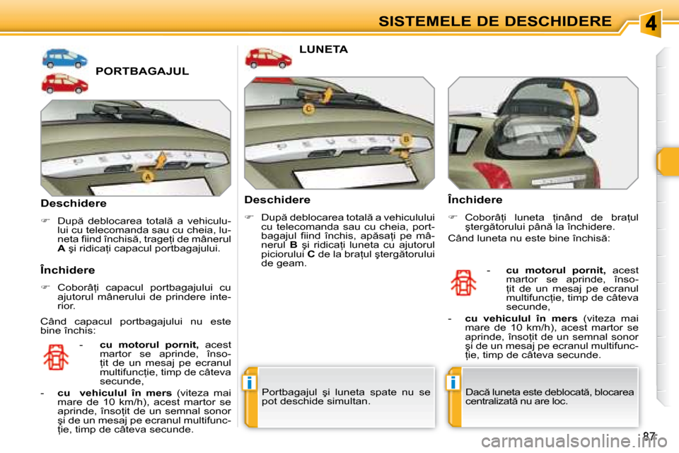 Peugeot 308 SW BL 2008  Manualul de utilizare (in Romanian) ii
�8�7
SISTEMELE DE DESCHIDERE
             PORTBAGAJUL 
� � �D�e�s�c�h�i�d�e�r�e�  
   
� � �  �D�u�p �  �d�e�b�l�o�c�a�r�e�a�  �t�o�t�a�l �  �a�  �v�e�h�i�c�u�l�u�-
�l�u�i� �c�u� �t�e�l�e�c�o�