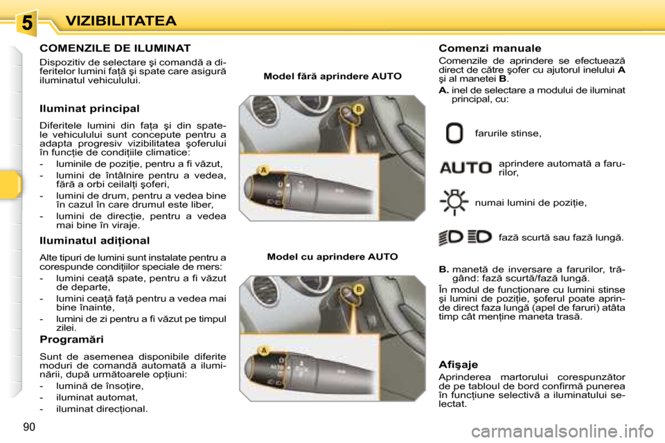 Peugeot 308 SW BL 2008  Manualul de utilizare (in Romanian) �9�0
�V�I�Z�I�B�I�L�I�T�A�T�E�A
� � � � � � � � � � � �C�O�M�E�N�Z�I�L�E� �D�E� �I�L�U�M�I�N�A�T� 
� �D�i�s�p�o�z�i�t�i�v� �d�e� �s�e�l�e�c�t�a�r�e� �ş�i� �c�o�m�a�n�d � �a� �d�i�- 
�f�e�r�i�t�e�l�o