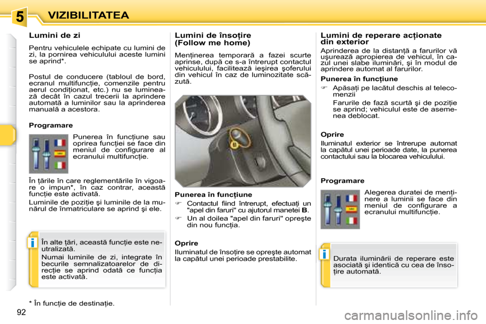 Peugeot 308 SW BL 2008  Manualul de utilizare (in Romanian) i
i
92
�V�I�Z�I�B�I�L�I�T�A�T�E�A� � �L�u�m�i�n�i� �d�e� �î�n�s�o=�i�r�e�  
�(�F�o�l�l�o�w� �m�e� �h�o�m�e�)�  
� �M�e�n=�i�n�e�r�e�a�  �t�e�m�p�o�r�a�r �  �a�  �f�a�z�e�i�  �s�c�u�r�t�e�  
�a�p�r
