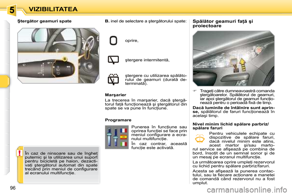Peugeot 308 SW BL 2008  Manualul de utilizare (in Romanian) !
96
�V�I�Z�I�B�I�L�I�T�A�T�E�A� � �S�p �l �t�o�r� �g�e�a�m�u�r�i� �f�a= � �ş�i�  
proiectoare 
  
B. � � �i�n�e�l� �d�e� �s�e�l�e�c�t�a�r�e� �a� �ş�t�e�r�g �t�o�r�u�l�u�i� �s�p�a�t�e�:� 
� �o�