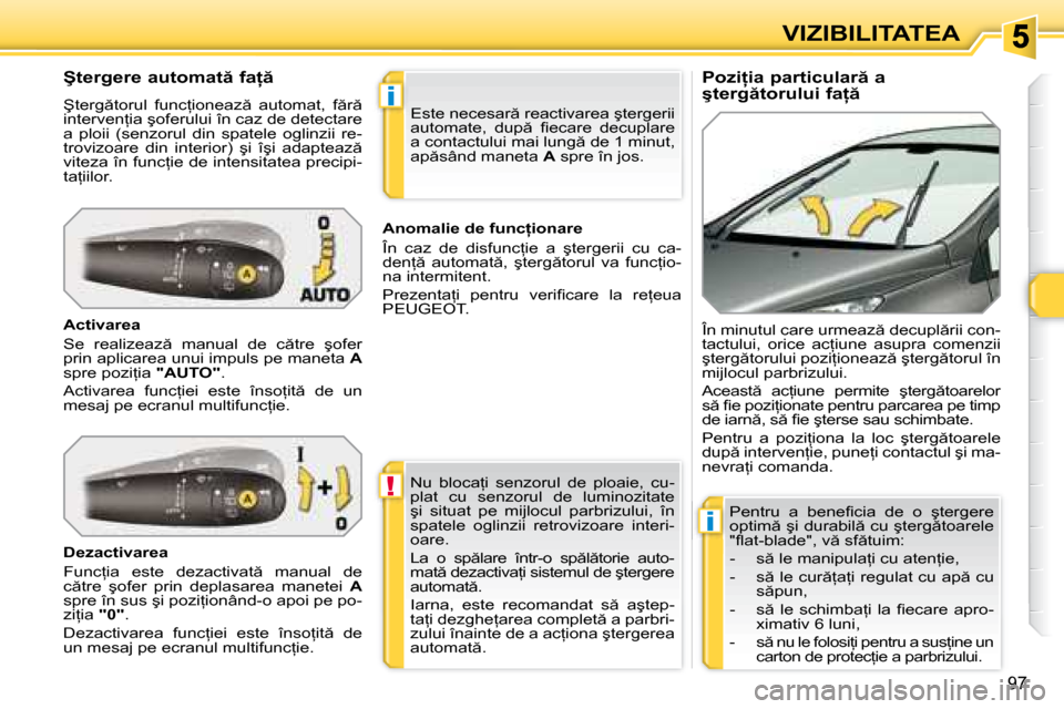 Peugeot 308 SW BL 2008  Manualul de utilizare (in Romanian) !
i
i
�9�7
�V�I�Z�I�B�I�L�I�T�A�T�E�A
� � �P�o�z�i=�i�a� �p�a�r�t�i�c�u�l�a�r � �a�  
�ş�t�e�r�g �t�o�r�u�l�u�i� �f�a= � 
� � �Ş�t�e�r�g�e�r�e� �a�u�t�o�m�a�t � �f�a= �  
� �Ş�t�e�r�g �t�o