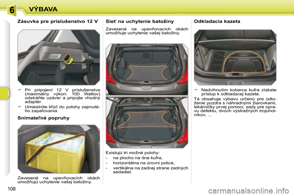 Peugeot 308 SW BL 2008  Užívateľská príručka (in Slovak) 108
VÝBAVA� � �S�i�e"� �n�a� �u�c�h�y�t�e�n�i�e� �b�a�t�o�ž�i�n�y�  
� �Z�a�v�e�s�e�n�á�  �n�a�  �u�p�e�v3�o�v�a�c�í�c�h�  �o�k�á�c�h�  
�u�m�o�ž3�u�j�e� �u�c�h�y�t�e�n�i�e� �v�a�š�e�j� �b�a