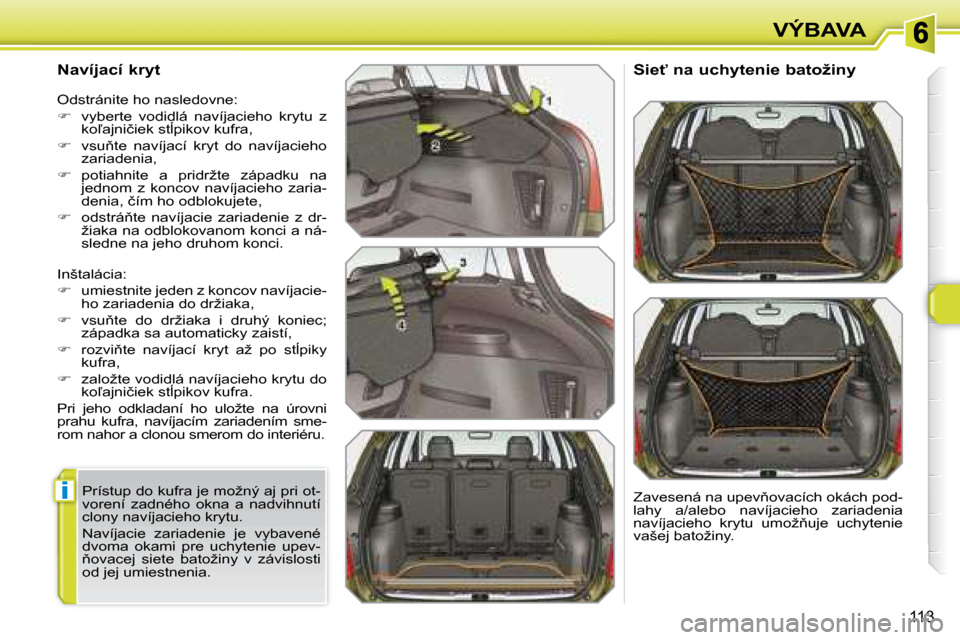 Peugeot 308 SW BL 2008  Užívateľská príručka (in Slovak) i
113
VÝBAVA
� � �N�a�v�í�j�a�c�í� �k�r�y�t�  
� �I�n�š�t�a�l�á�c�i�a�:�  
   
� � �  �u�m�i�e�s�t�n�i�t�e� �j�e�d�e�n� �z� �k�o�n�c�o�v� �n�a�v�í�j�a�c�i�e�-
�h�o� �z�a�r�i�a�d�e�n�i�a� �d�o