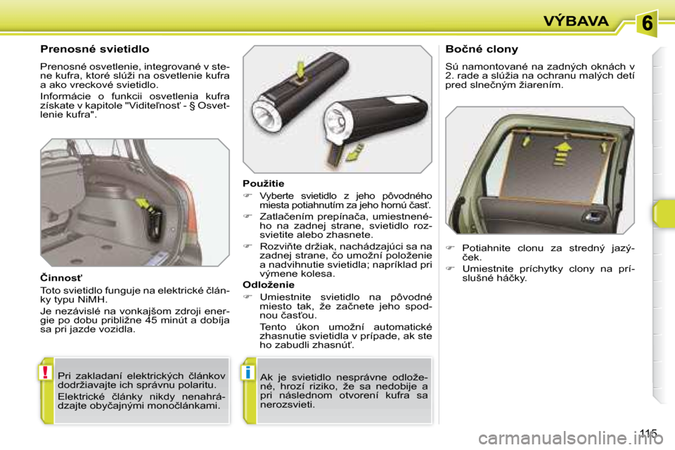 Peugeot 308 SW BL 2008  Užívateľská príručka (in Slovak) !i
�1�1�5
VÝBAVA
� � �P�r�e�n�o�s�n�é� �s�v�i�e�t�i�d�l�o�  
� �P�r�e�n�o�s�n�é� �o�s�v�e�t�l�e�n�i�e�,� �i�n�t�e�g�r�o�v�a�n�é� �v� �s�t�e�- 
�n�e� �k�u�f�r�a�,� �k�t�o�r�é� �s�l�ú�ž�i� �n�a� 
