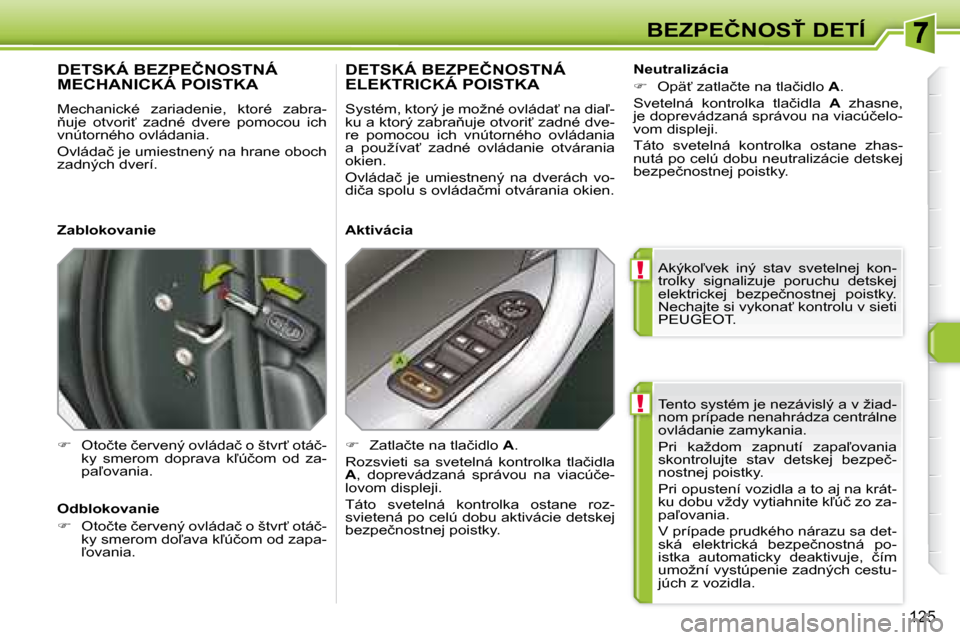 Peugeot 308 SW BL 2008  Užívateľská príručka (in Slovak) !
!
�1�2�5
�B�E�Z�P�E�Č�N�O�S!� �D�E�T�Í� �T�e�n�t�o� �s�y�s�t�é�m� �j�e� �n�e�z�á�v�i�s�l�ý� �a� �v� �ž�i�a�d�- 
�n�o�m� �p�r�í�p�a�d�e� �n�e�n�a�h�r�á�d�z�a� �c�e�n�t�r�á�l�n�e� 
�o�v�l�á