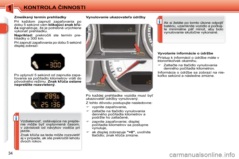Peugeot 308 SW BL 2008  Užívateľská príručka (in Slovak) i
i
�3�4
�K�O�N�T�R�O�L�A� �Č�I�N�N�O�S�T�I� �A�k� �s�i� �ž�e�l�á�t�e� �p�o� �t�o�m�t�o� �ú�k�o�n�e� �o�d�p�o�j�i?�  
�b�a�t�é�r�i�u�,� �u�z�a�m�k�n�i�t�e� �v�o�z�i�d�l�o� �a� �p�o�č�k�a�j�-
�t