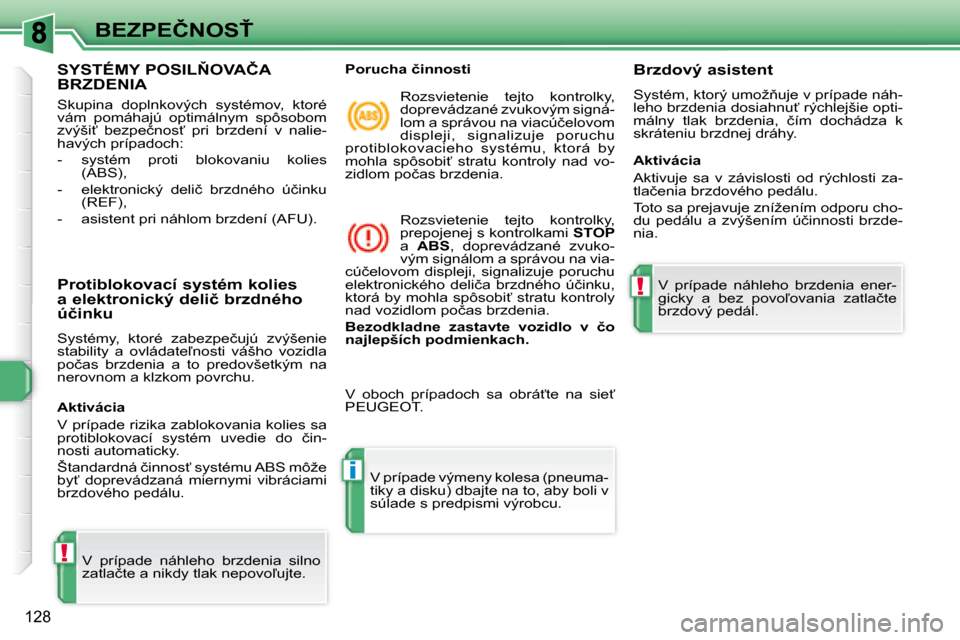 Peugeot 308 SW BL 2008  Užívateľská príručka (in Slovak) !
i
!
128
�B�E�Z�P�E�Č�N�O�S!
� � � � � � � � � � � � � �S�Y�S�T�É�M�Y� �P�O�S�I�L2�O�V�A�Č�A� BRZDENIA 
� �S�k�u�p�i�n�a�  �d�o�p�l�n�k�o�v�ý�c�h�  �s�y�s�t�é�m�o�v�,�  �k�t�o�r�é�  
�v�á�m�