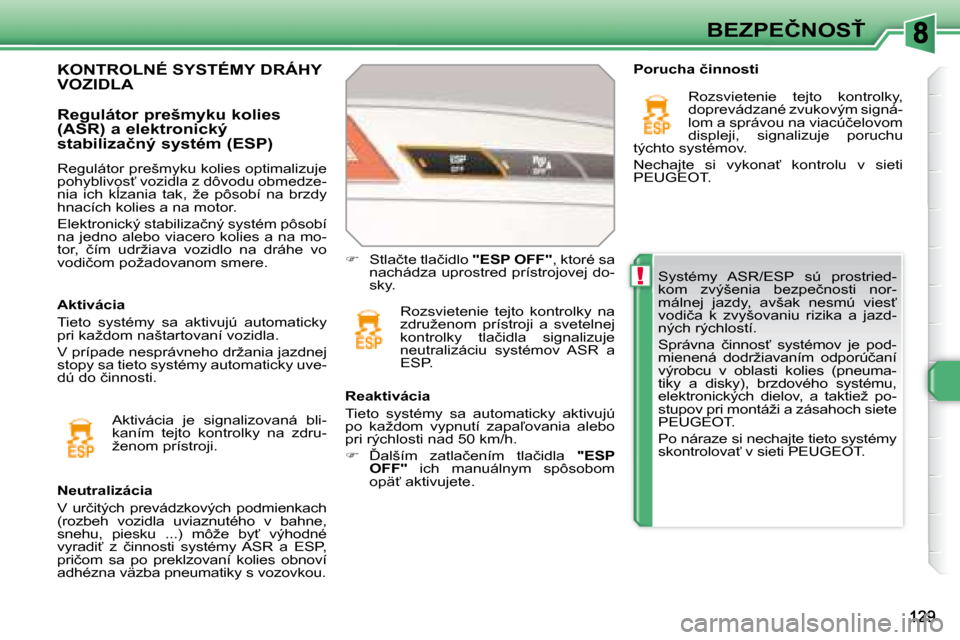 Peugeot 308 SW BL 2008  Užívateľská príručka (in Slovak) !
�B�E�Z�P�E�Č�N�O�S!
� �S�y�s�t�é�m�y�  �A�S�R�/�E�S�P�  �s�ú�  �p�r�o�s�t�r�i�e�d�- 
�k�o�m�  �z�v�ý�š�e�n�i�a�  �b�e�z�p�e�č�n�o�s�t�i�  �n�o�r�-
�m�á�l�n�e�j�  �j�a�z�d�y�,�  �a�v�š�a�k� 