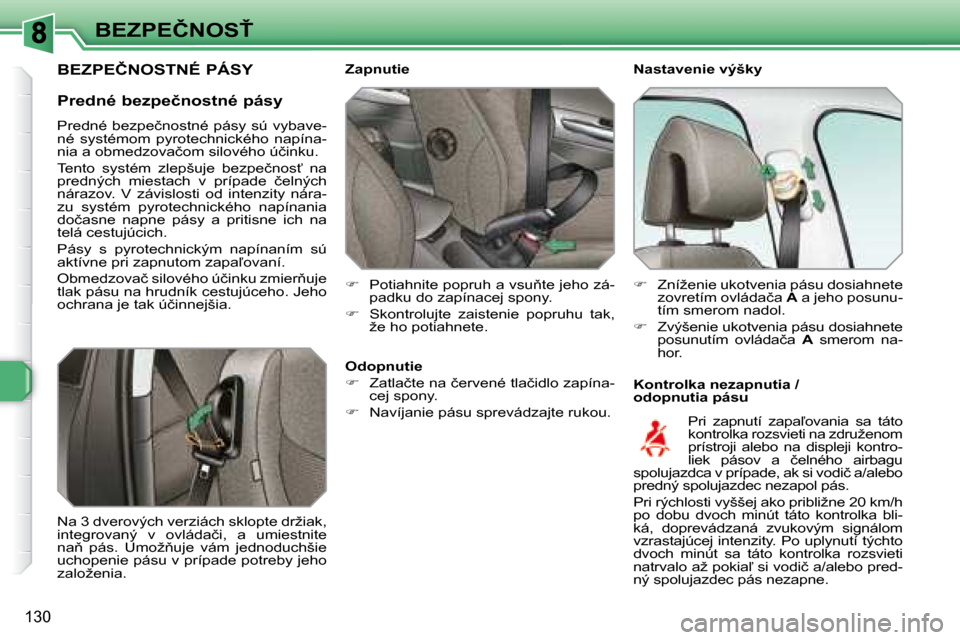 Peugeot 308 SW BL 2008  Užívateľská príručka (in Slovak) 130
�B�E�Z�P�E�Č�N�O�S!      
� � �N�a�s�t�a�v�e�n�i�e� �v�ý�š�k�y�  
� � �K�o�n�t�r�o�l�k�a� �n�e�z�a�p�n�u�t�i�a� �/�  
�o�d�o�p�n�u�t�i�a� �p�á�s�u� 
   
� � � �Z�a�p�n�u�t�i�e�  
    
�   