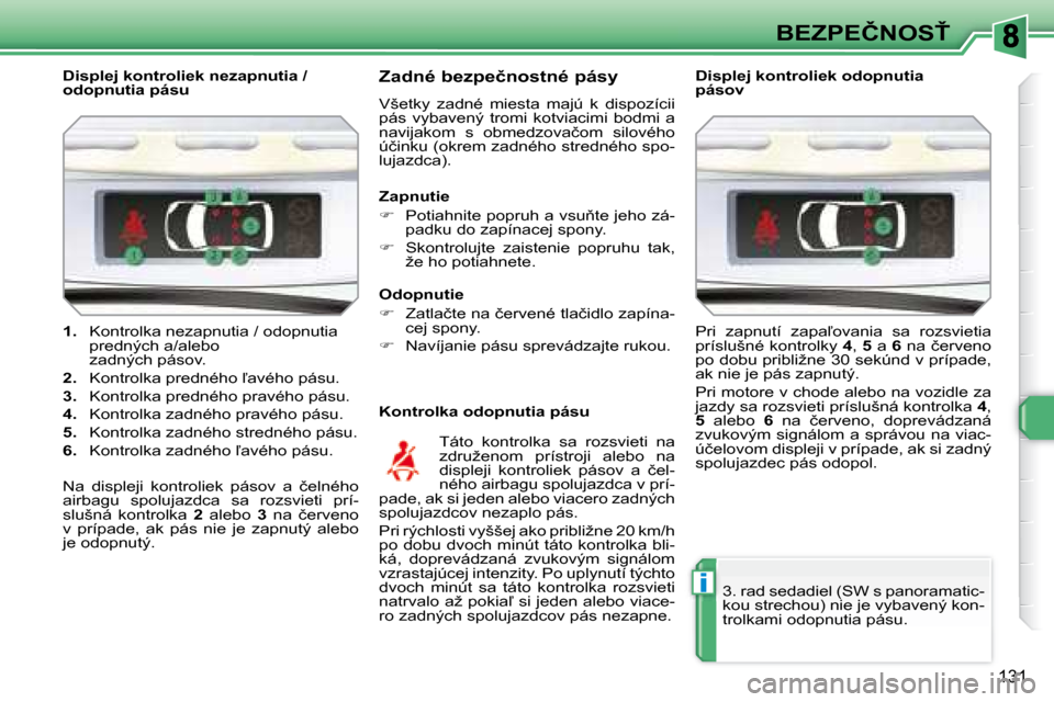 Peugeot 308 SW BL 2008  Užívateľská príručka (in Slovak) i
131
�B�E�Z�P�E�Č�N�O�S!
   
1. � �  �K�o�n�t�r�o�l�k�a� �n�e�z�a�p�n�u�t�i�a� �/� �o�d�o�p�n�u�t�i�a� 
�p�r�e�d�n�ý�c�h� �a�/�a�l�e�b�o�  
�z�a�d�n�ý�c�h� �p�á�s�o�v�.� 
  
2. � �  �K�o�n�t�r�o
