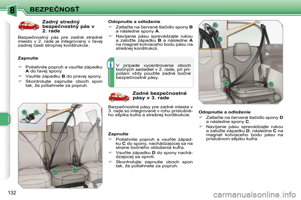 Peugeot 308 SW BL 2008  Užívateľská príručka (in Slovak) i
132
�B�E�Z�P�E�Č�N�O�S!  Zadný stredný  
�b�e�z�p�e�č�n�o�s�t�n�ý� �p�á�s� �v� 
2. rade 
� � �Z�a�p�n�u�t�i�e�  � � �O�d�o�p�n�u�t�i�e� �a� �o�d�l�o�ž�e�n�i�e�  
   
� � �  �Z�a�t�l�a�č�