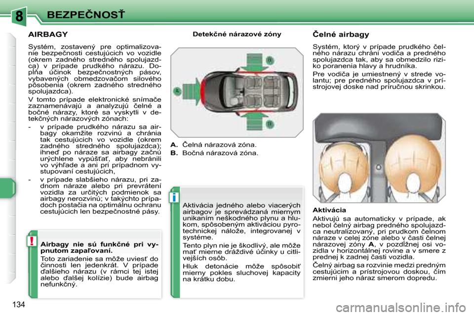 Peugeot 308 SW BL 2008  Užívateľská príručka (in Slovak) i
!
�1�3�4
�B�E�Z�P�E�Č�N�O�S!
  AIRBAGY  
� �S�y�s�t�é�m�,�  �z�o�s�t�a�v�e�n�ý�  �p�r�e�  �o�p�t�i�m�a�l�i�z�o�v�a�- 
�n�i�e�  �b�e�z�p�e�č�n�o�s�t�i�  �c�e�s�t�u�j�ú�c�i�c�h�  �v�o�  �v�o�z�i