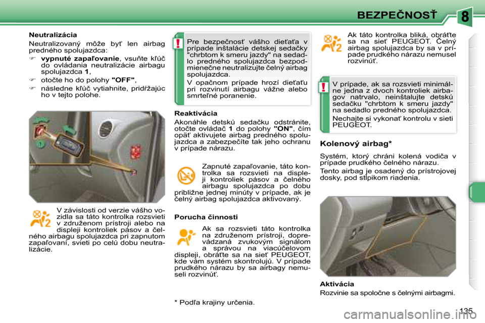 Peugeot 308 SW BL 2008  Užívateľská príručka (in Slovak) !
!
�1�3�5
�B�E�Z�P�E�Č�N�O�S!
� �V� �p�r�í�p�a�d�e�,� �a�k� �s�a� �r�o�z�s�v�i�e�t�i� �m�i�n�i�m�á�l�- 
�n�e�  �j�e�d�n�a�  �z�  �d�v�o�c�h�  �k�o�n�t�r�o�l�i�e�k�  �a�i�r�b�a�-
�g�o�v�  �n�a�t�r