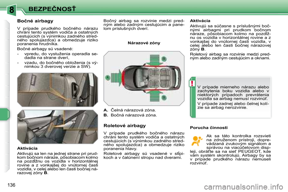 Peugeot 308 SW BL 2008  Užívateľská príručka (in Slovak) !
136
�B�E�Z�P�E�Č�N�O�S!
� � �B�o�č�n�é� �a�i�r�b�a�g�y�  
� �V�  �p�r�í�p�a�d�e�  �p�r�u�d�k�é�h�o�  �b�o�č�n�é�h�o�  �n�á�r�a�z�u�  
�c�h�r�á�n�i� �t�e�n�t�o� �s�y�s�t�é�m� �v�o�d�i�č�a
