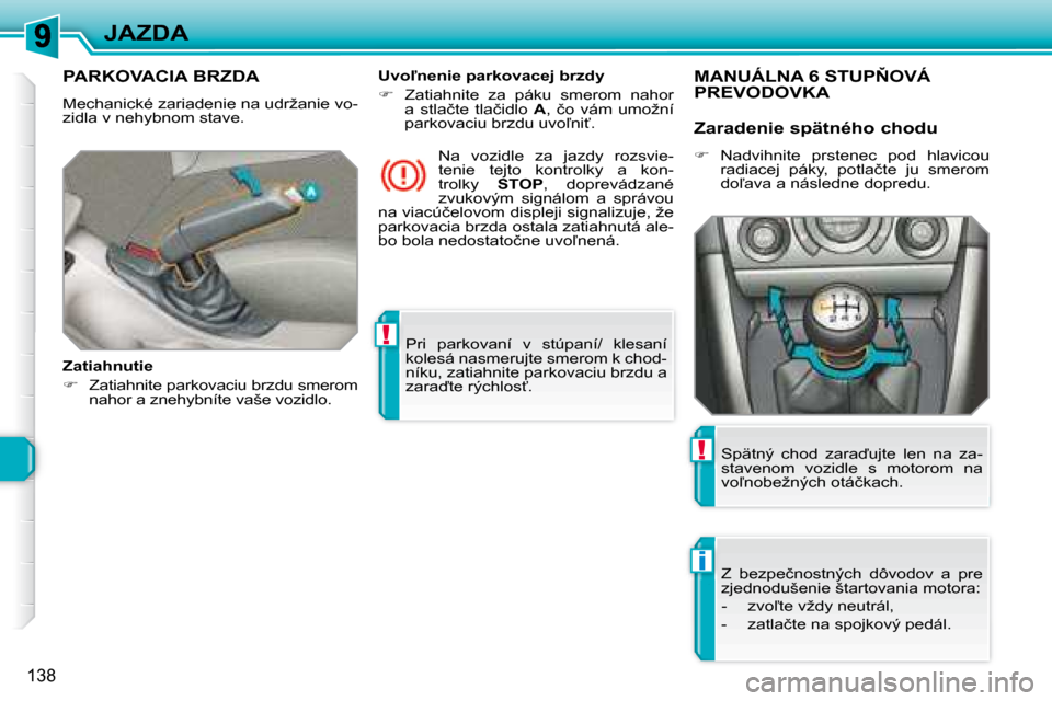 Peugeot 308 SW BL 2008  Užívateľská príručka (in Slovak) !
i
!
138
JAZDA� �P�r�i�  �p�a�r�k�o�v�a�n�í�  �v�  �s�t�ú�p�a�n�í�/�  �k�l�e�s�a�n�í�  
�k�o�l�e�s�á� �n�a�s�m�e�r�u�j�t�e� �s�m�e�r�o�m� �k� �c�h�o�d�-
�n�í�k�u�,� �z�a�t�i�a�h�n�i�t�e� �p�a�r