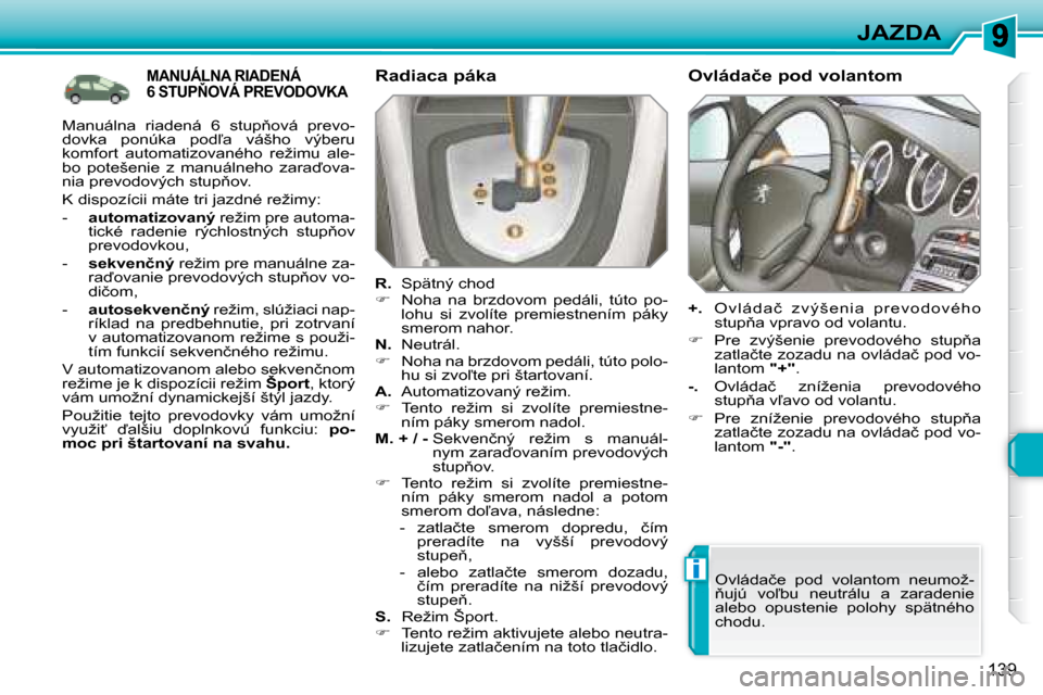 Peugeot 308 SW BL 2008  Užívateľská príručka (in Slovak) i
139
JAZDA
           MANUÁLNA RIADENÁ �6� �S�T�U�P2�O�V�Á� �P�R�E�V�O�D�O�V�K�A� � � �R�a�d�i�a�c�a� �p�á�k�a�  
  
R. � � � �S�p�ä�t�n�ý� �c�h�o�d� 
   
� � �  �N�o�h�a�  �n�a�  �b�r�z�d�