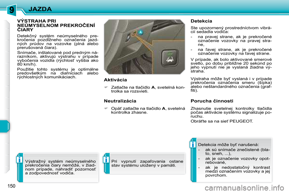 Peugeot 308 SW BL 2008  Užívateľská príručka (in Slovak) i
i
i
�1�5�0
JAZDA
     VÝSTRAHA PRI �N�E�Ú�M�Y�S�E�L�N�O�M� �P�R�E�K�R�O�Č�E�N�Í� �Č�I�A�R�Y� 
� �D�e�t�e�k�č�n�ý�  �s�y�s�t�é�m�  �n�e�ú�m�y�s�e�l�n�é�h�o�  �p�r�e�- 
�k�r�o�č�e�n�i�a�  �