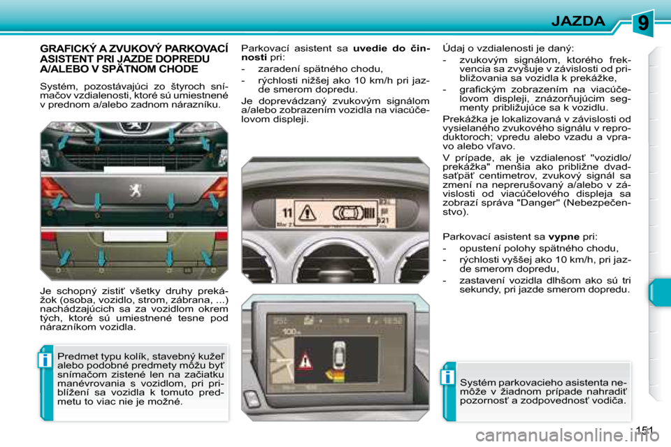 Peugeot 308 SW BL 2008  Užívateľská príručka (in Slovak) i
i
�1�5�1
JAZDA
     GRAFICKÝ A ZVUKOVÝ PARKOVACÍ ASISTENT PRI JAZDE DOPREDU �A�/�A�L�E�B�O� �V� �S�P�Ä�T�N�O�M� �C�H�O�D�E� 
� �S�y�s�t�é�m�,�  �p�o�z�o�s�t�á�v�a�j�ú�c�i�  �z�o�  �š�t�y�r�o