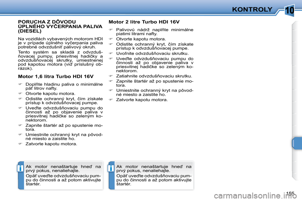 Peugeot 308 SW BL 2008  Užívateľská príručka (in Slovak) �1�0
ii
�1�5�5
KONTROLY
       PORUCHA Z DÔVODU �Ú�P�L�N�É�H�O� �V�Y�Č�E�R�P�A�N�I�A� �P�A�L�I�V�A� �(�D�I�E�S�E�L�)� 
� �N�a� �v�o�z�i�d�l�á�c�h� �v�y�b�a�v�e�n�ý�c�h� �m�o�t�o�r�o�m� �H�D�I�  