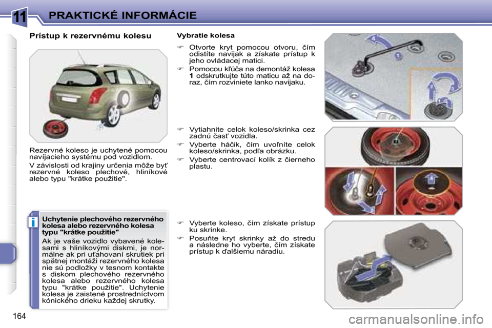 Peugeot 308 SW BL 2008  Užívateľská príručka (in Slovak) 11
i
�1�6�4
�P�R�A�K�T�I�C�K�É� �I�N�F�O�R�M�Á�C�I�E
� � �U�c�h�y�t�e�n�i�e� �p�l�e�c�h�o�v�é�h�o� �r�e�z�e�r�v�n�é�h�o�  
�k�o�l�e�s�a� �a�l�e�b�o� �r�e�z�e�r�v�n�é�h�o� �k�o�l�e�s�a� 
�t�y�p�u�