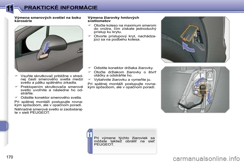 Peugeot 308 SW BL 2008  Užívateľská príručka (in Slovak) 11
i
�1�7�0
�P�R�A�K�T�I�C�K�É� �I�N�F�O�R�M�Á�C�I�E
          
      
 
�V�ý�m�e�n�a� �s�m�e�r�o�v�ý�c�h� �s�v�e�t�i�e�l� �n�a� �b�o�k�u�  
�k�a�r�o�s�é�r�i�e 
   
� � �  �V�s�u3�t�e� �s�k�r