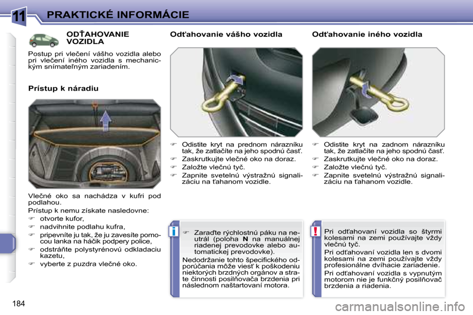 Peugeot 308 SW BL 2008  Užívateľská príručka (in Slovak) 11
!i
�1�8�4
�P�R�A�K�T�I�C�K�É� �I�N�F�O�R�M�Á�C�I�E
� � � � � �O�D!�A�H�O�V�A�N�I�E� VOZIDLA 
� � �P�r�í�s�t�u�p� �k� �n�á�r�a�d�i�u� � � �O�d"�a�h�o�v�a�n�i�e� �v�á�š�h�o� �v�o�z�i�d�l�a�  