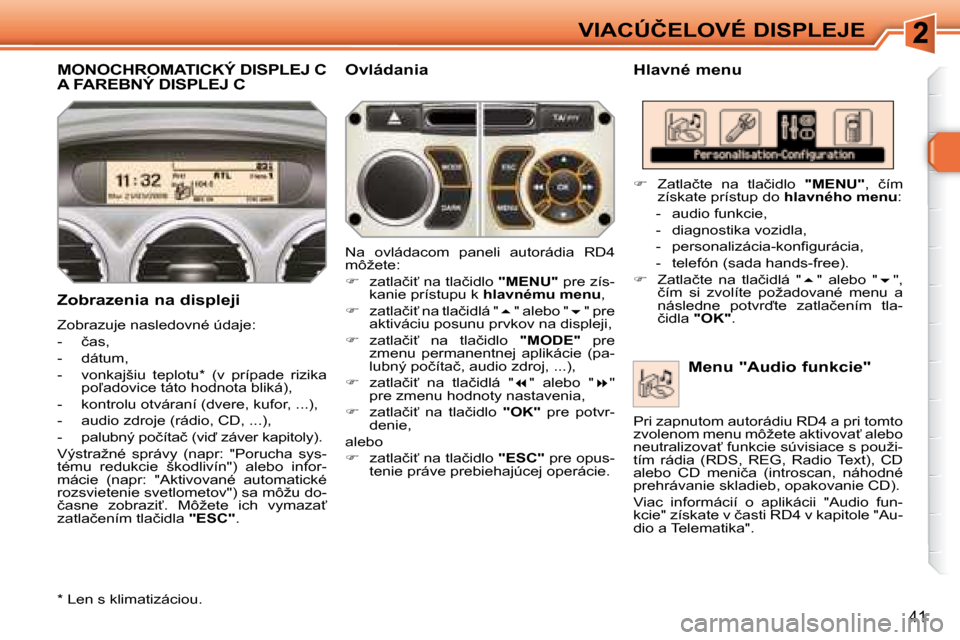 Peugeot 308 SW BL 2008  Užívateľská príručka (in Slovak) �4�1
�V�I�A�C�Ú�Č�E�L�O�V�É� �D�I�S�P�L�E�J�E
         MONOCHROMATICKÝ DISPLEJ C A FAREBNÝ DISPLEJ C � � �H�l�a�v�n�é� �m�e�n�u� 
� � �Z�o�b�r�a�z�e�n�i�a� �n�a� �d�i�s�p�l�e�j�i�  
� �Z�o�b�r�a