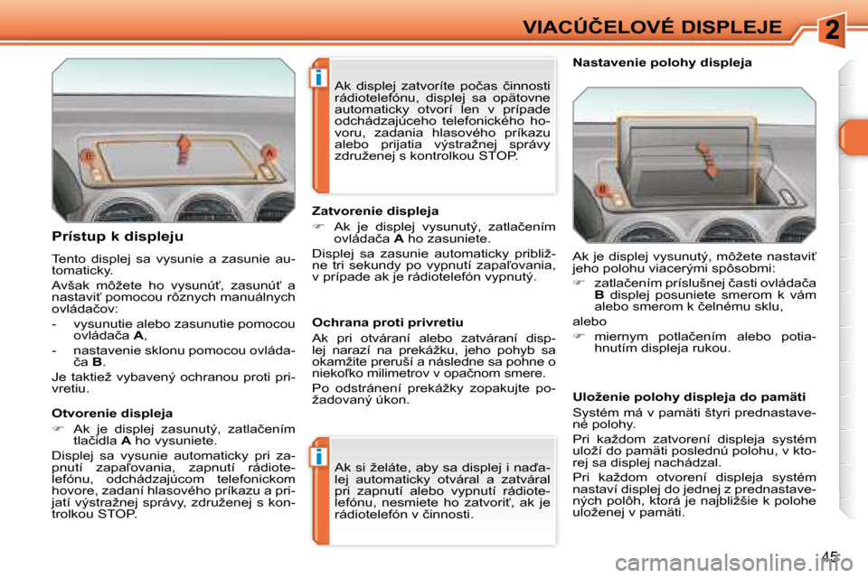 Peugeot 308 SW BL 2008  Užívateľská príručka (in Slovak) i
i
�4�5
�V�I�A�C�Ú�Č�E�L�O�V�É� �D�I�S�P�L�E�J�E
� � �P�r�í�s�t�u�p� �k� �d�i�s�p�l�e�j�u�  
� �T�e�n�t�o�  �d�i�s�p�l�e�j�  �s�a�  �v�y�s�u�n�i�e�  �a�  �z�a�s�u�n�i�e�  �a�u�- 
�t�o�m�a�t�i�c�k