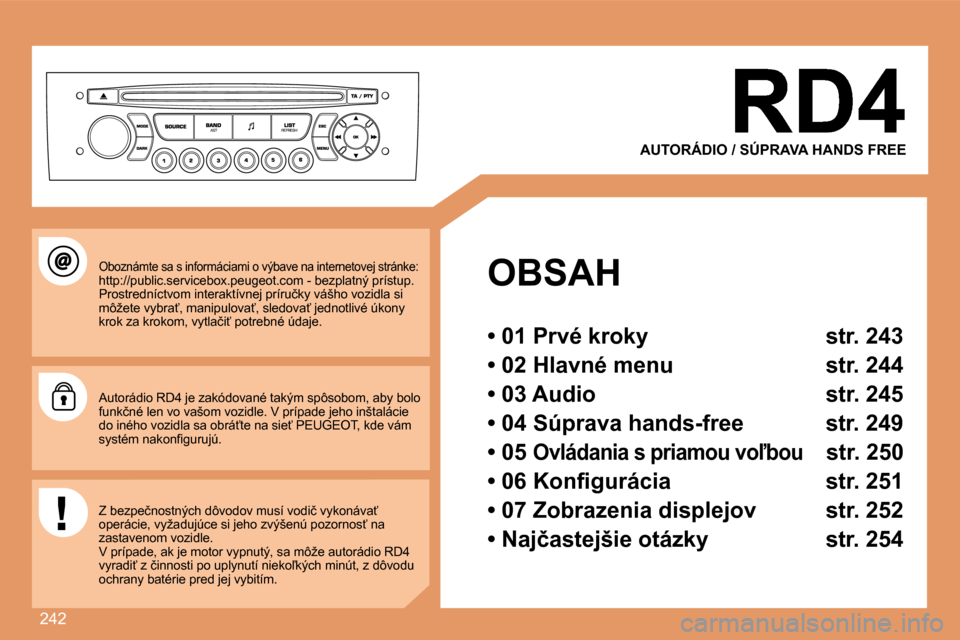 Peugeot 308 SW BL 2008  Užívateľská príručka (in Slovak) �2�4�2
  OBSAH  
� � �•� �0�1� �P�r�v�é� �k�r�o�k�y� �  �s�t�r�.� �2�4�3� � 
� � �•� �0�2� �H�l�a�v�n�é� �m�e�n�u� �  �s�t�r�.� �2�4�4� � 
� � �•� �0�3� �A�u�d�i�o� �  �s�t�r�.� �2�4�5� � 
� �