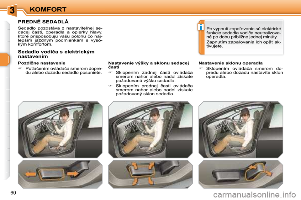 Peugeot 308 SW BL 2008  Užívateľská príručka (in Slovak) i
60
KOMFORT
� � � � � � � � � �P�R�E�D�N�É� �S�E�D�A�D�L�Á� 
� �S�e�d�a�d�l�o�  �p�o�z�o�s�t�á�v�a�  �z�  �n�a�s�t�a�v�i�t�e-�n�e�j�  �s�e�- 
�d�a�c�e�j�  �č�a�s�t�i�,�  �o�p�e�r�a�d�l�a�  �a�  