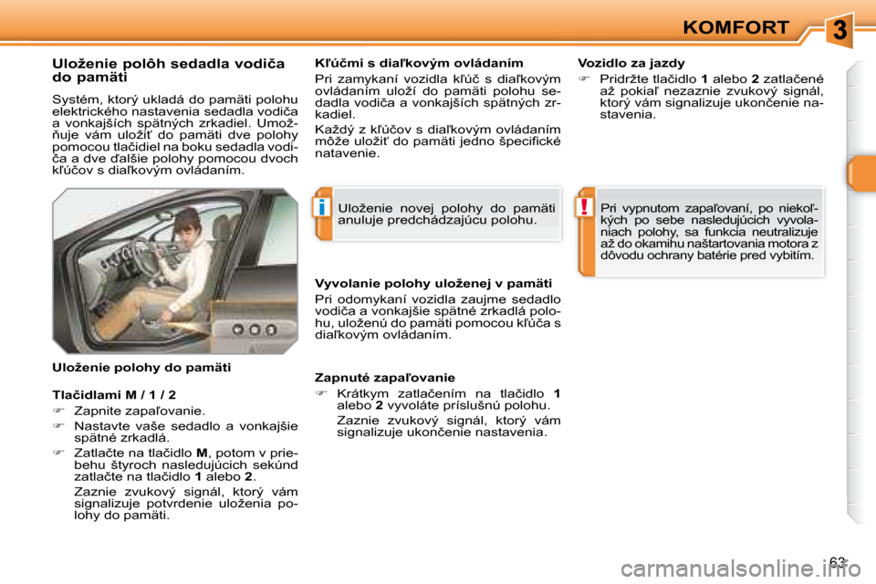 Peugeot 308 SW BL 2008  Užívateľská príručka (in Slovak) i!
63
KOMFORT
� � �U�l�o�ž�e�n�i�e� �p�o�l�ô�h� �s�e�d�a�d�l�a� �v�o�d�i�č�a�  
�d�o� �p�a�m�ä�t�i�  
� �S�y�s�t�é�m�,� �k�t�o�r�ý� �u�k�l�a�d�á� �d�o� �p�a�m�ä�t�i� �p�o�l�o�h�u�  
�e�l�e�k�t