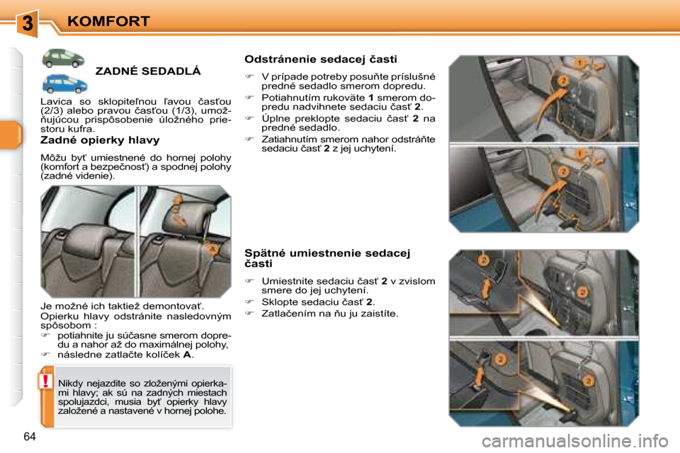 Peugeot 308 SW BL 2008  Užívateľská príručka (in Slovak) !
�6�4
KOMFORT
� � � � � � � � � �Z�A�D�N�É� �S�E�D�A�D�L�Á� 
� �N�i�k�d�y�  �n�e�j�a�z�d�i�t�e�  �s�o�  �z�l�o�ž�e�n�ý�m�i�  �o�p�i�e�r�k�a�- 
�m�i�  �h�l�a�v�y�;�  �a�k�  �s�ú�  �n�a�  �z�a�d�n