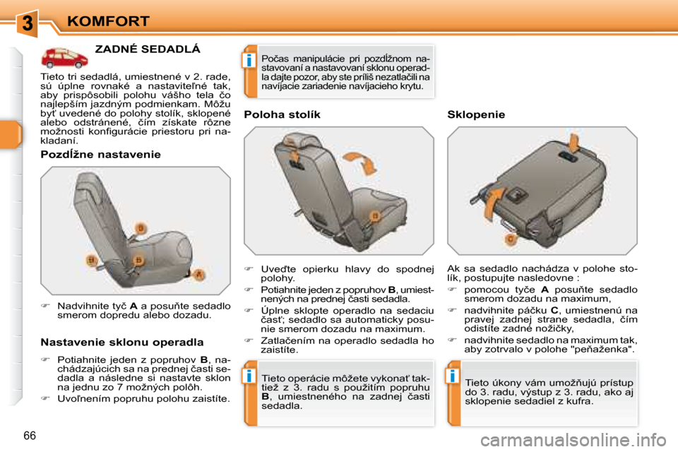 Peugeot 308 SW BL 2008  Užívateľská príručka (in Slovak) ii
i
66
KOMFORT
� � � � � � � � � � � �Z�A�D�N�É� �S�E�D�A�D�L�Á� 
� � �P�o�z�d+�ž�n�e� �n�a�s�t�a�v�e�n�i�e�  
� � �N�a�s�t�a�v�e�n�i�e� �s�k�l�o�n�u� �o�p�e�r�a�d�l�a�  
   
� � �  �P�o�t�i�a